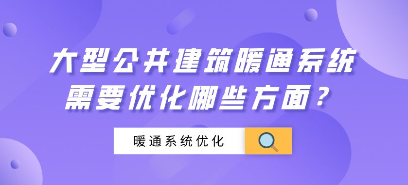 建筑节能 | 大型公共建筑暖通系统需要优化哪些方面？