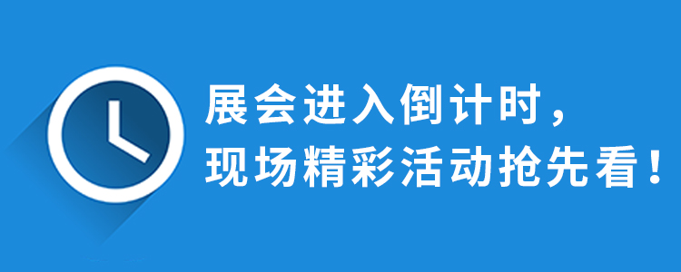 展会进入倒计时，现场精彩活动抢先看！