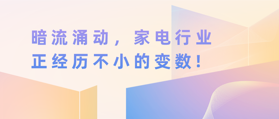 暗流涌动，家电行业正经历不小的变数!