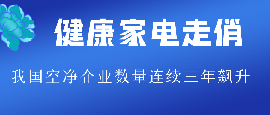 健康家电走俏 我国空净企业数量连续三年飙升