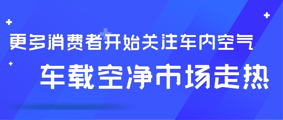 更多消费者开始关注车内空气 车载空净市场走热