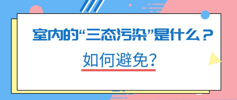 室内的“三态污染”是什么？如何避免？