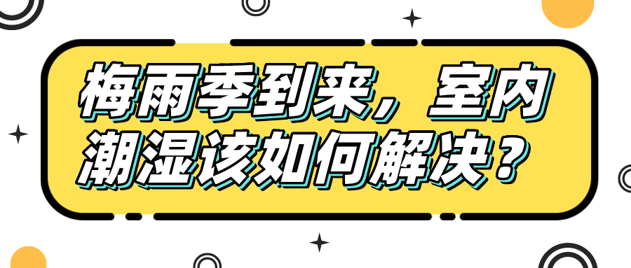 梅雨季到来，室内潮湿该如何解决？