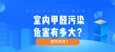 室内甲醛污染危害有多大？如何判定？