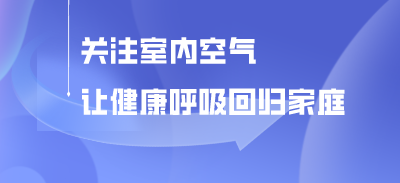 关注室内空气 让健康呼吸回归家庭