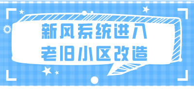 新风系统进入老旧小区改造还有哪些需要解决的问题