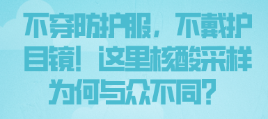 不穿防护服，不戴护目镜！这里核酸采样为何与众不同？