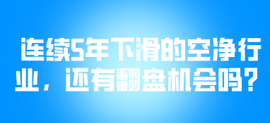 连续5年下滑的空净行业，还有翻盘机会吗？