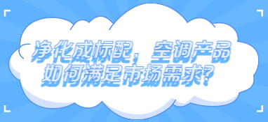 净化成标配，空调产品如何满足市场需求？