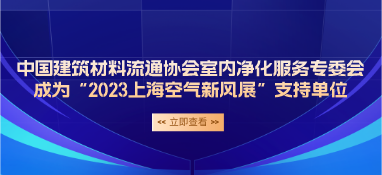 中国建筑材料流通协会室内净化服务专委会成为“2023上海空气新风展”支持单位
