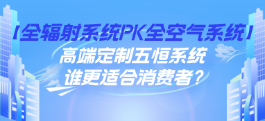 【全辐射系统pk全空气系统】高端定制五恒系统谁更适合消费者？